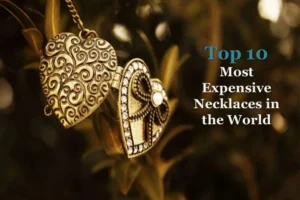 Top 10 Expensive Necklaces in the World